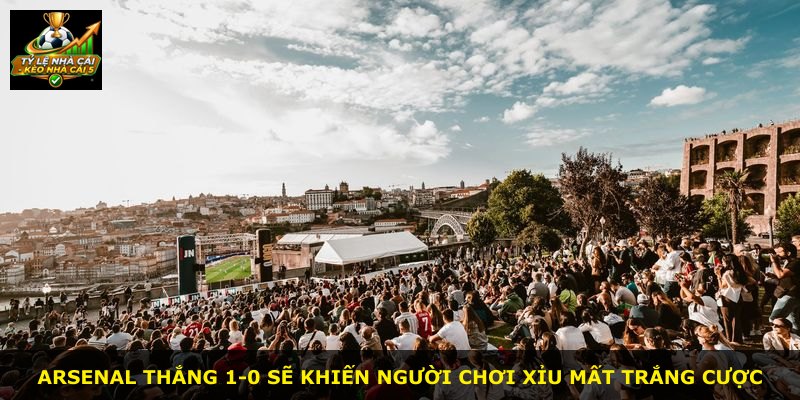 Arsenal thắng 1-0 sẽ khiến người chơi Xỉu mất trắng cược