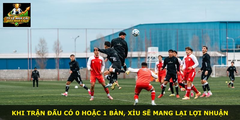Khi trận đấu có 0 hoặc 1 bàn, Xỉu sẽ mang lại lợi nhuận